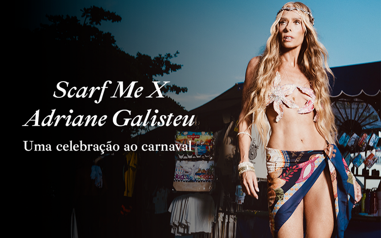 Scarf Me x Adriane Galisteu: Uma Celebração ao Carnaval