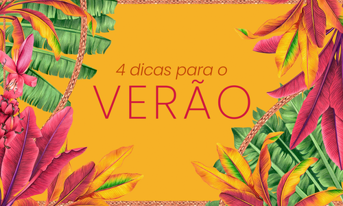 4 Dicas para o Verão!