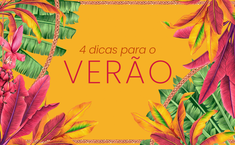 4 Dicas para o Verão!